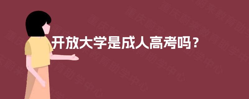 开放大学是成人高考吗? 开放大学是成人高考吗?