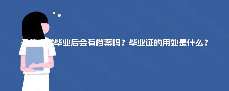 开放大学毕业后会有档案吗？毕业证的用处是什么？