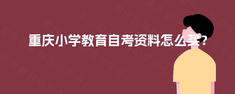 重庆小学教育自考资料怎么买？