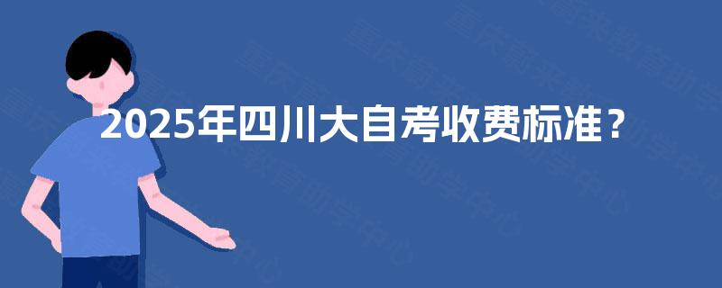 2025年四川大自考收费标准？