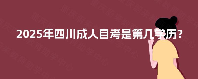 2025年四川成人自考是第几学历？