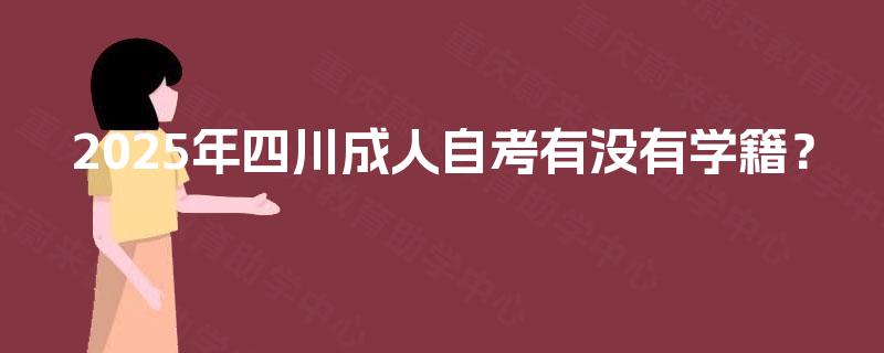 2025年四川成人自考有没有学籍？