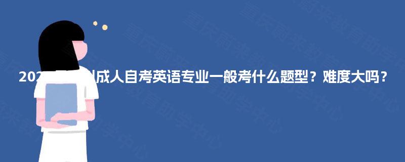 2025年四川成人自考英语专业一般考什么题型？难度大吗？