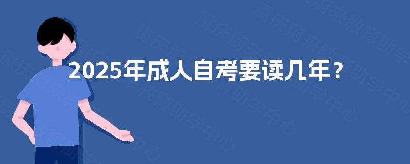 2025年成人自考要读几年？