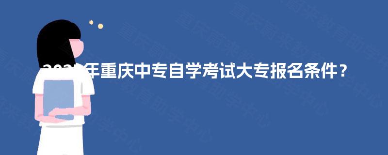 2025年重庆中专自学考试大专报名条件？