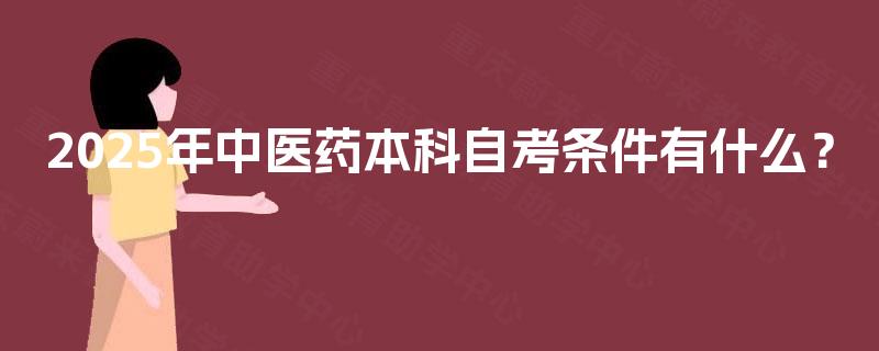 2025年中医药本科自考条件有什么？