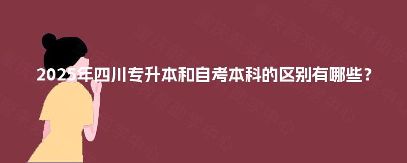 2025年四川专升本和自考本科的区别有哪些？