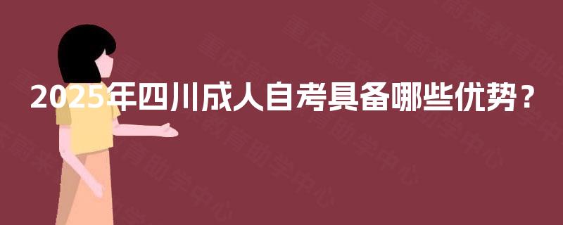 2025年四川成人自考具备哪些优势？