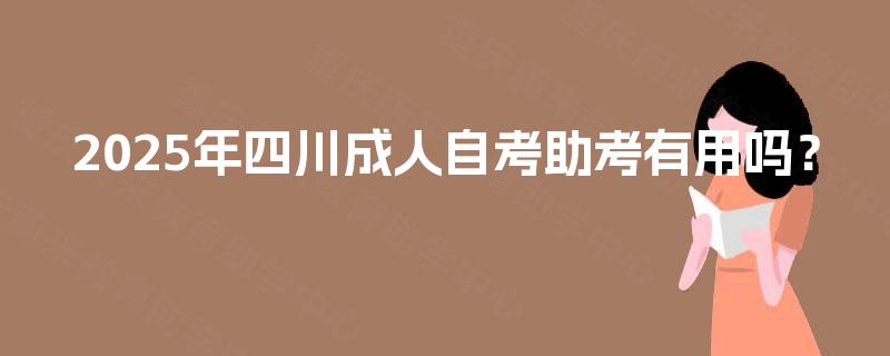 2025年四川成人自考助考有用吗？