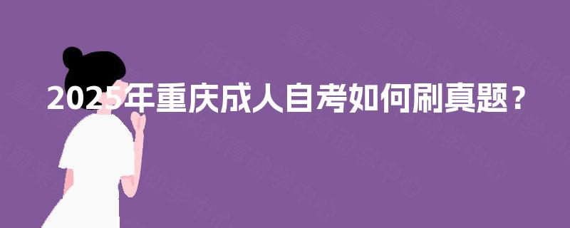 2025年重庆成人自考如何刷真题？