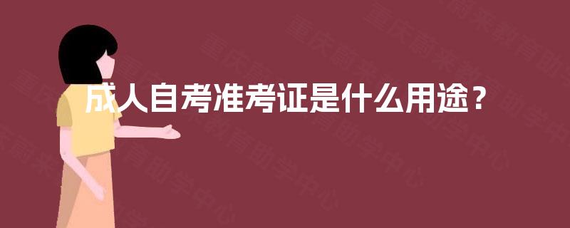 成人自考准考证是什么用途? 成人自考准考证是什么用途?