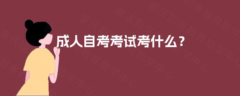 成人自考考试考什么？