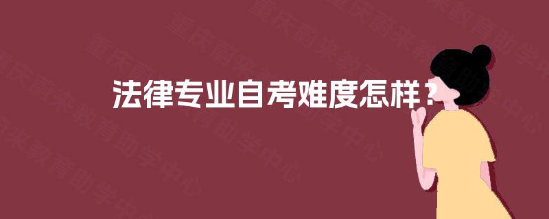 法律专业自考难度怎样? 法律专业自考难度怎样?
