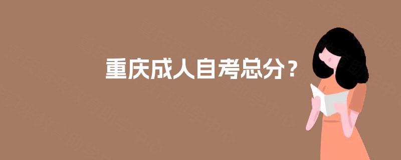 重庆成人自考总分? 重庆成人自考总分?