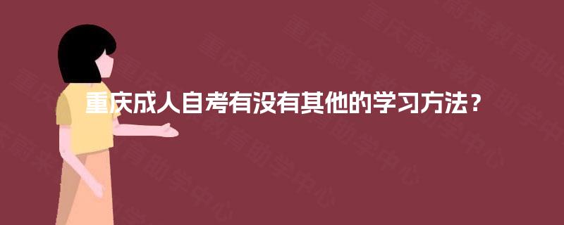 重庆成人自考有没有其他的学习方法？