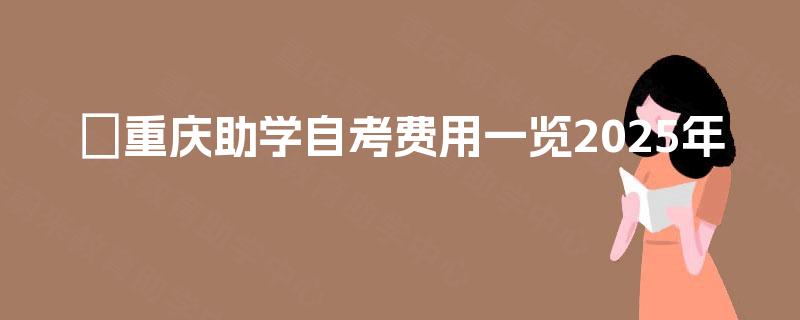 重庆助学自考费用一览2025年