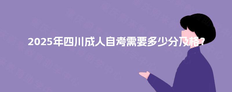 2025年四川成人自考需要多少分及格？