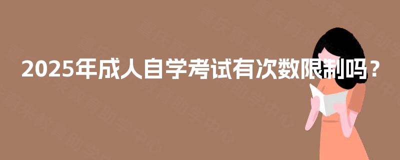 2025年成人自学考试有次数限制吗？