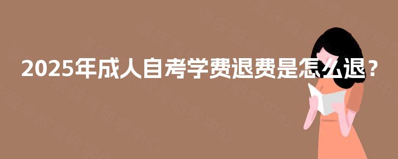 2025年成人自考学费退费是怎么退？