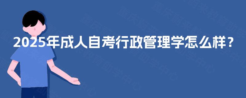 2025年成人自考行政管理学怎么样？
