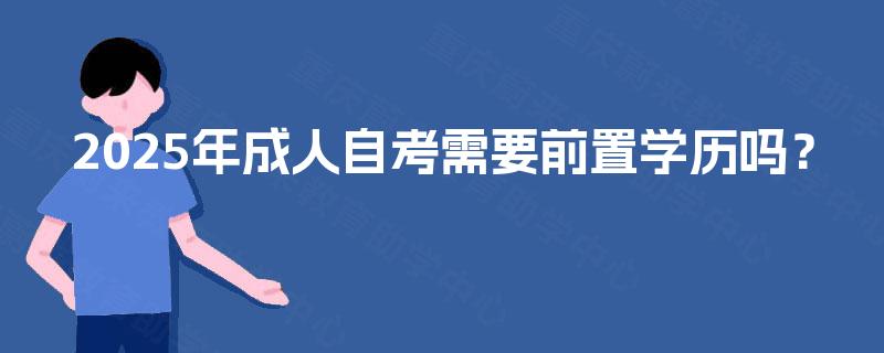 2025年成人自考需要前置学历吗？