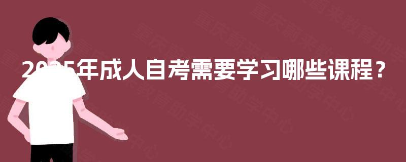 2025年成人自考需要学习哪些课程？