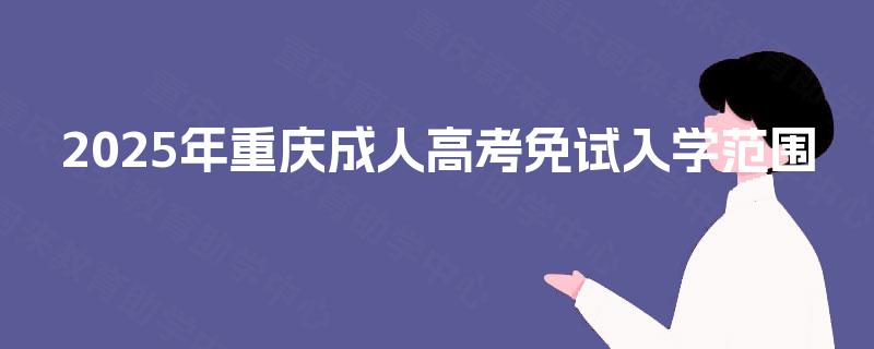 2025年重庆成人高考免试入学范围