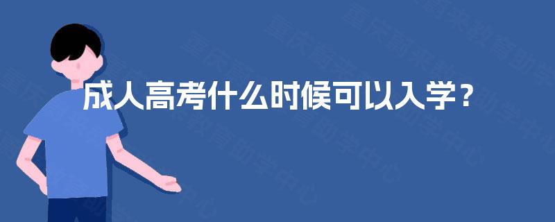 成人高考什么时候可以入学? 成人高考什么时候可以入学?