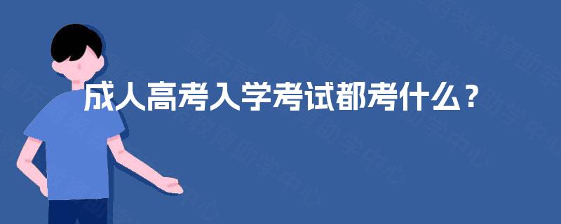 成人高考入学考试都考什么? 成人高考入学考试都考什么?