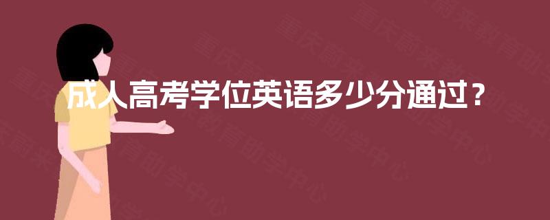 成人高考学位英语多少分通过? 成人高考学位英语多少分通过?