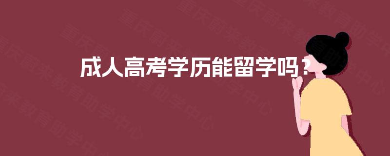 成人高考学历能留学吗? 成人高考学历能留学吗?