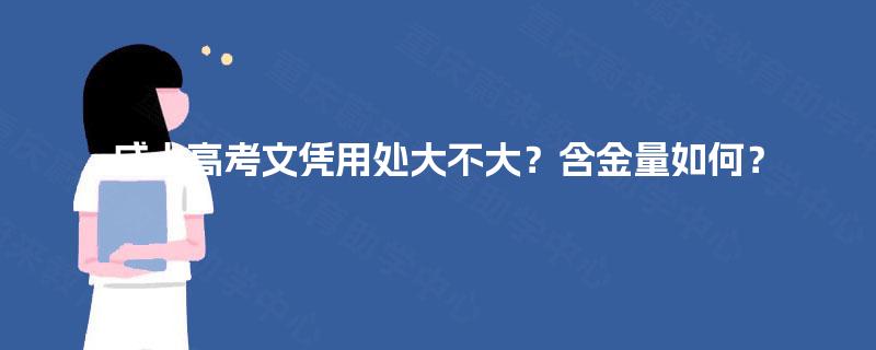 成人高考文凭用处大不大?含金量如何? 成人高考文凭用处大不大?含金量如何?