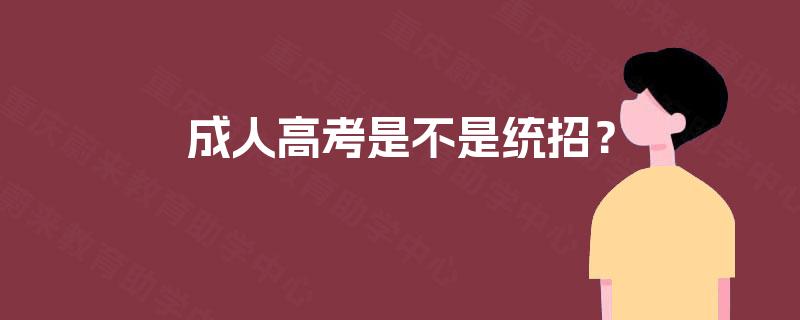 成人高考是不是统招? 成人高考是不是统招?