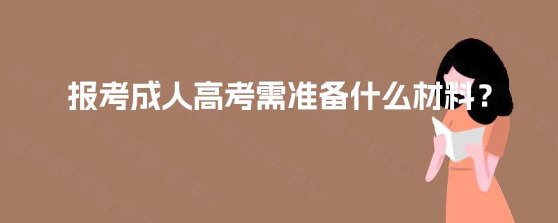 报考成人高考需准备什么材料？