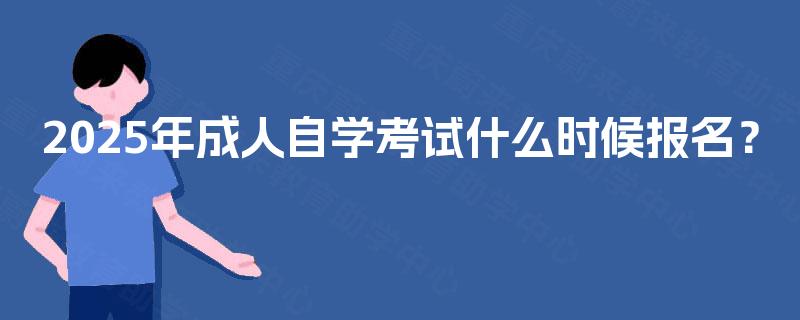 2025年成人自学考试什么时候报名？