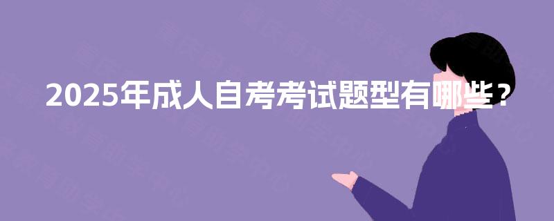2025年成人自考考试题型有哪些？