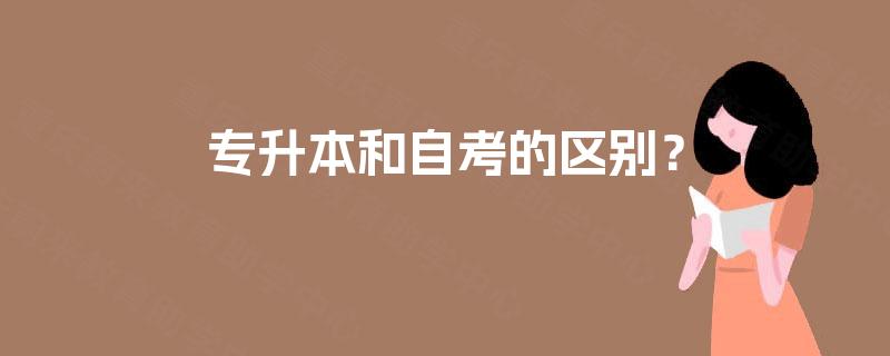 专升本和自考的区别? 专升本和自考的区别?