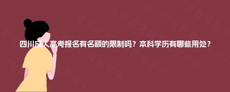 四川成人高考报名有名额的限制吗？本科学历有哪些用处？