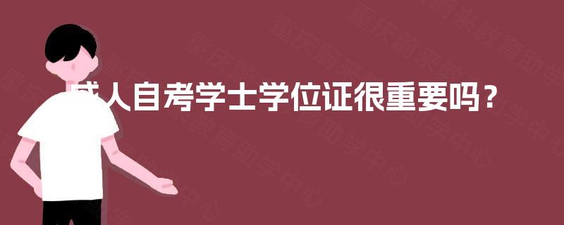 成人自考学士学位证很重要吗? 成人自考学士学位证很重要吗?