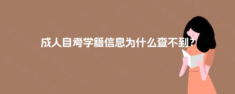 成人自考学籍信息为什么查不到? 成人自考学籍信息为什么查不到?