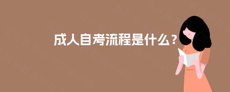 成人自考流程是什么? 成人自考流程是什么?