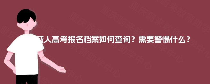 重庆成人高考报名档案如何查询?需要警惕什么? 重庆成人高考报名档案如何查询?需要警惕什么?