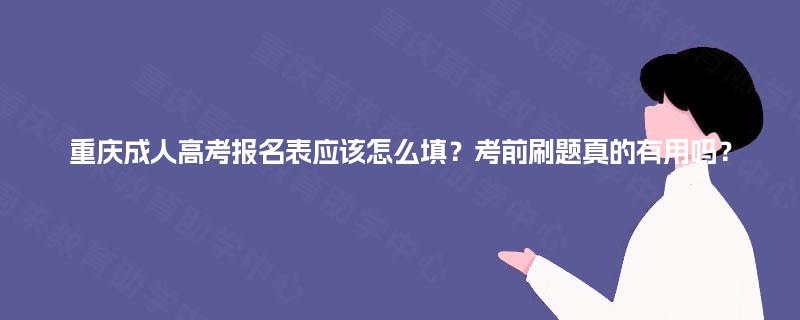 重庆成人高考报名表应该怎么填?考前刷题真的有用吗? 重庆成人高考报名表应该怎么填?考前刷题真的有用吗?