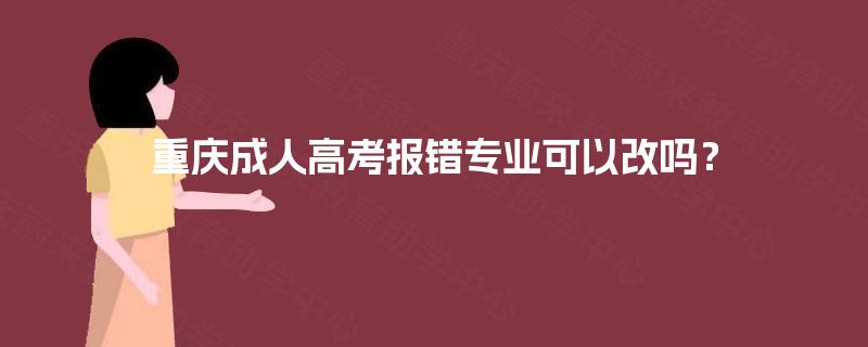 重庆成人高考报错专业可以改吗？