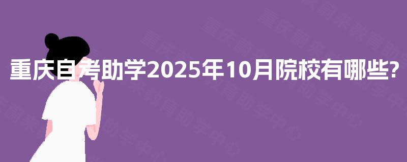 重庆自考助学2025年10月院校有哪些? 重庆自考助学2025年10月院校有哪些?