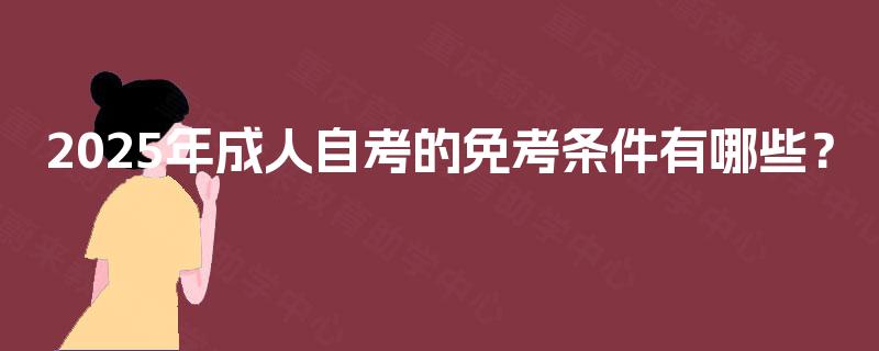 2025年成人自考的免考条件有哪些？
