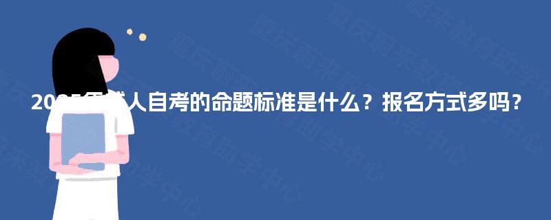2025年成人自考的命题标准是什么？报名方式多吗？