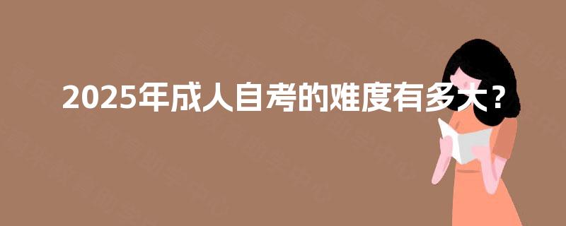 2025年成人自考的难度有多大？