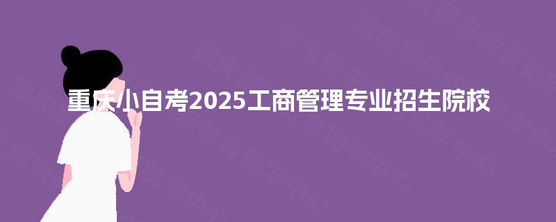 重庆小自考2025工商管理专业招生院校