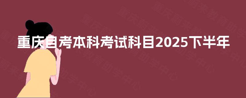 重庆自考本科考试科目2025下半年